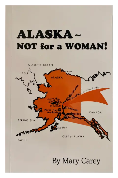 Alaska: Not For A Woman – Memoir By Mary Carey 1